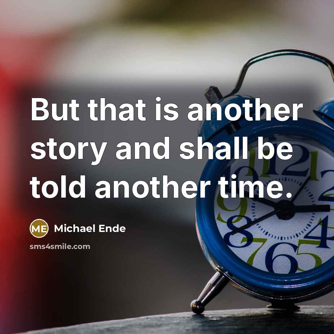 “But that is another story and shall be told another…” quote by Michael Ende