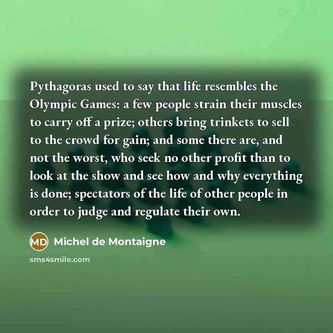 “Pythagoras used to say that life resembles the Olympic Games:…” quote by Michel de Montaigne