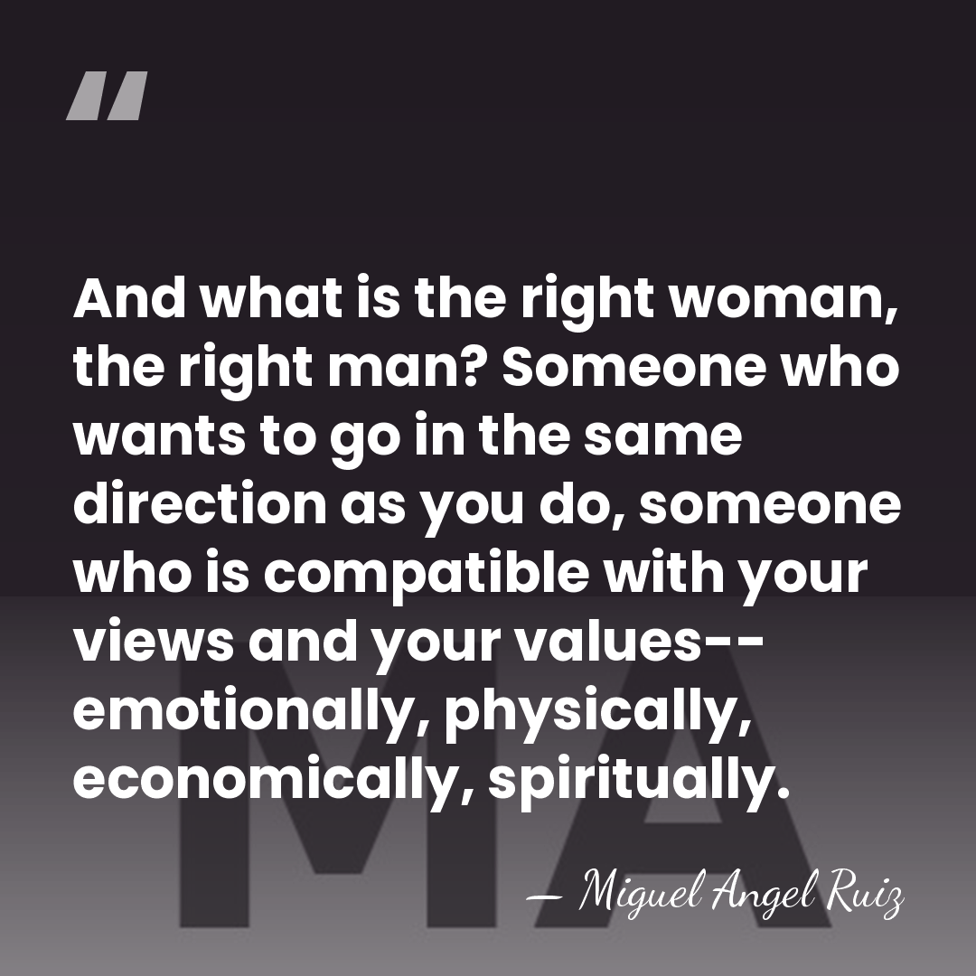 And what is the right woman, the right man? Someone who wants&hellip; - Miguel Angel Ruiz