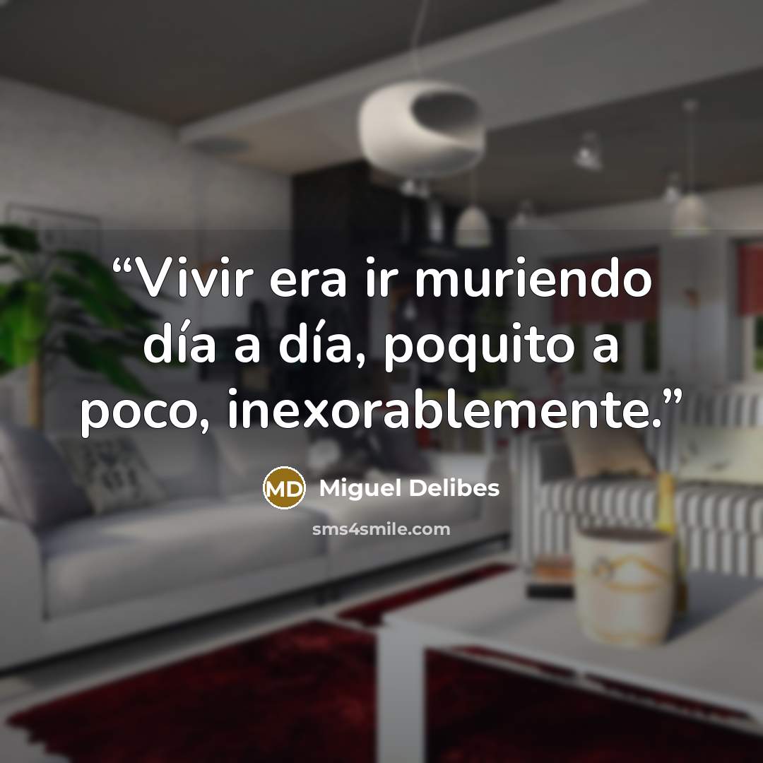 “Vivir era ir muriendo día a día, poquito a poco, inexorablemente.” quote by Miguel Delibes
