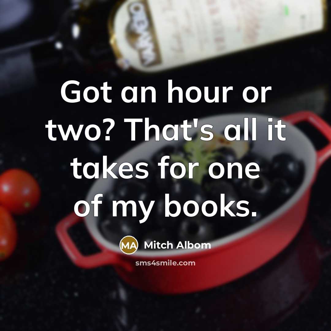 “Got an hour or two? That's all it takes for…” quote by Mitch Albom