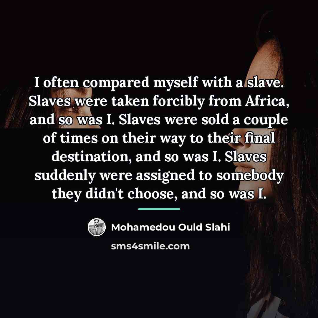“I often compared myself with a slave. Slaves were taken…” quote by Mohamedou Ould Slahi