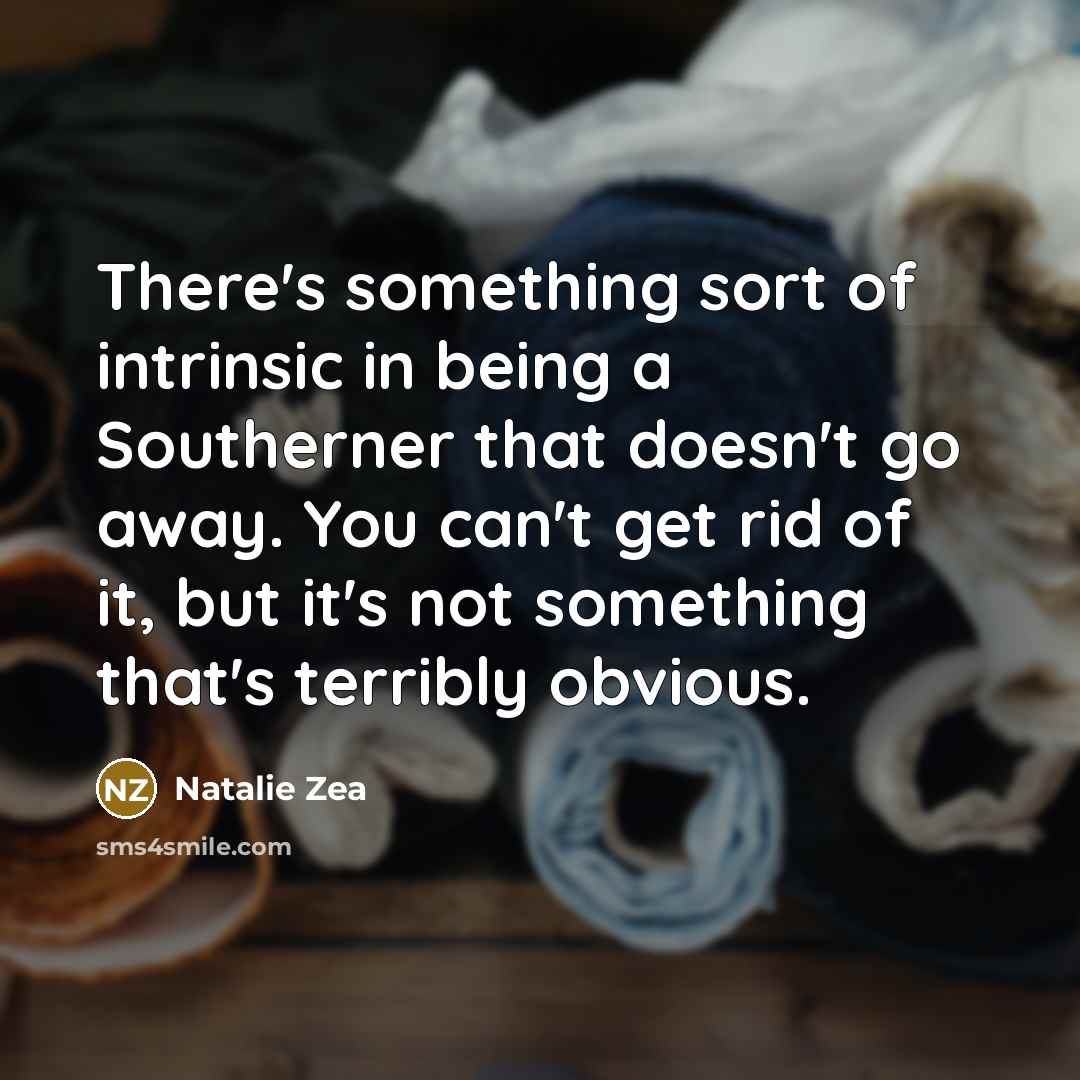 “There's something sort of intrinsic in being a Southerner that…” quote by Natalie Zea