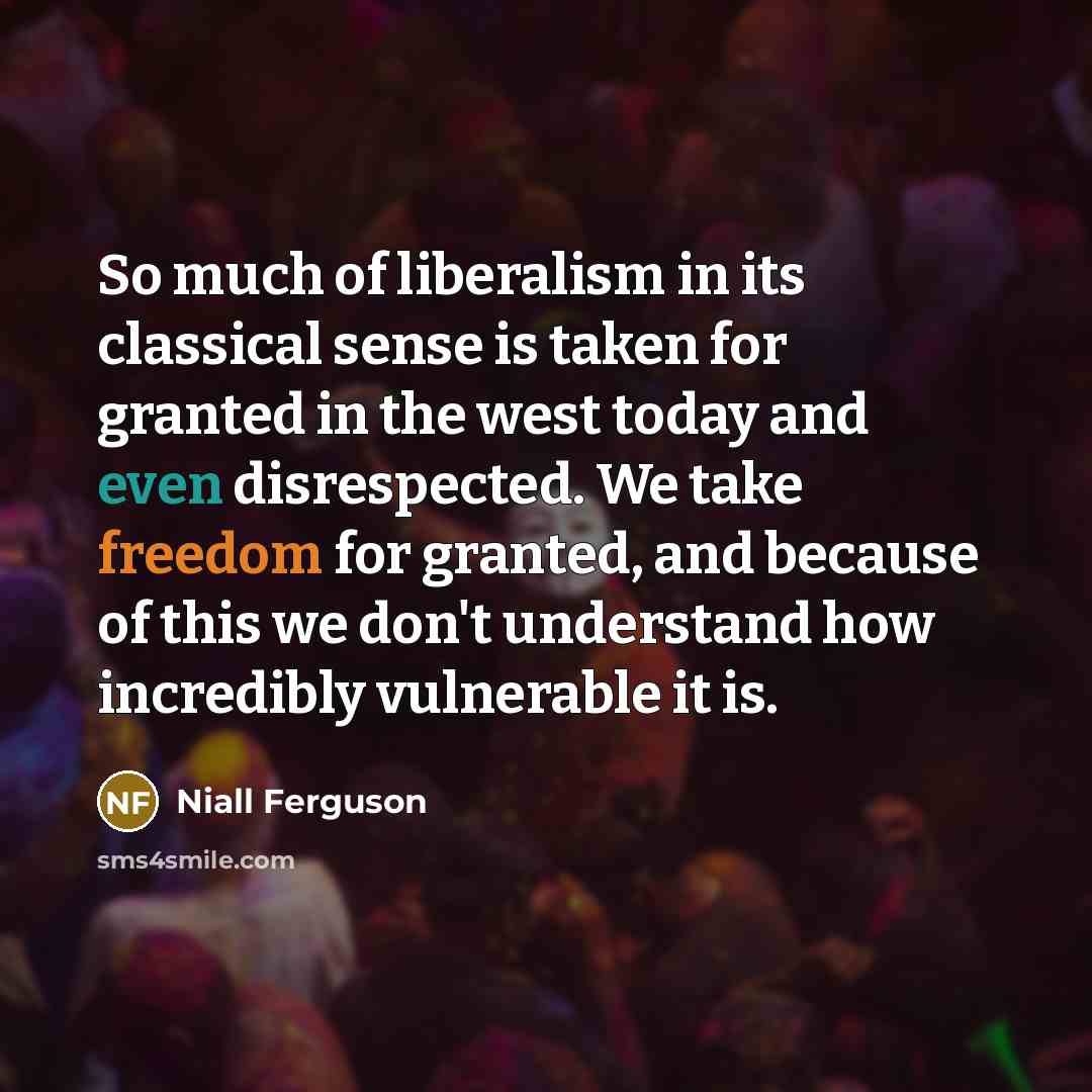 “So much of liberalism in its classical sense is taken…” quote by Niall Ferguson
