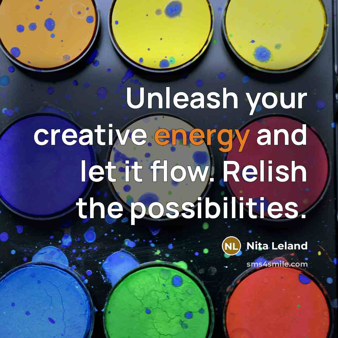 “Unleash your creative energy and let it flow. Relish the…” quote by Nita Leland