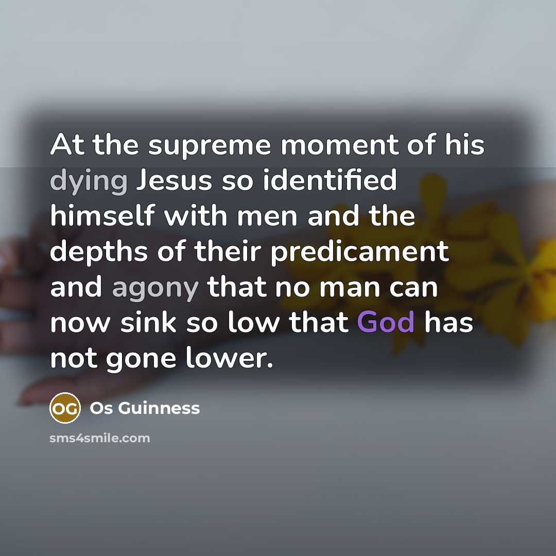 “At the supreme moment of his dying Jesus so identified…” quote by Os Guinness