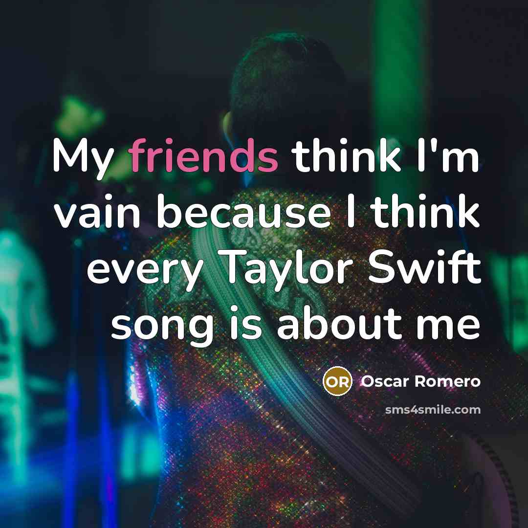 “My friends think I'm vain because I think every Taylor…” quote by Oscar Romero