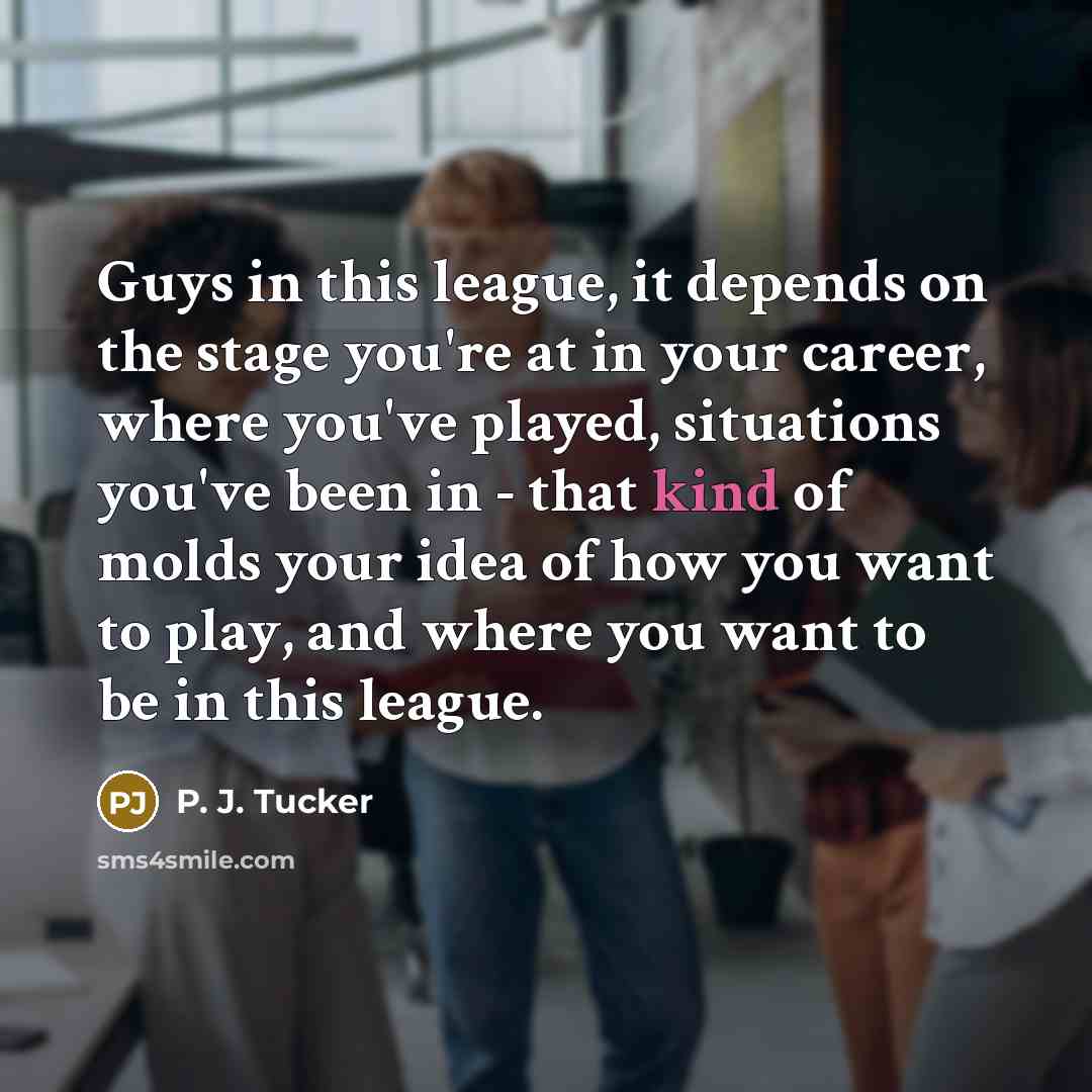 “Guys in this league, it depends on the stage you're…” quote by P. J. Tucker