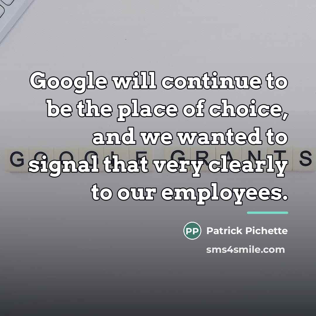 “Google will continue to be the place of choice, and…” quote by Patrick Pichette