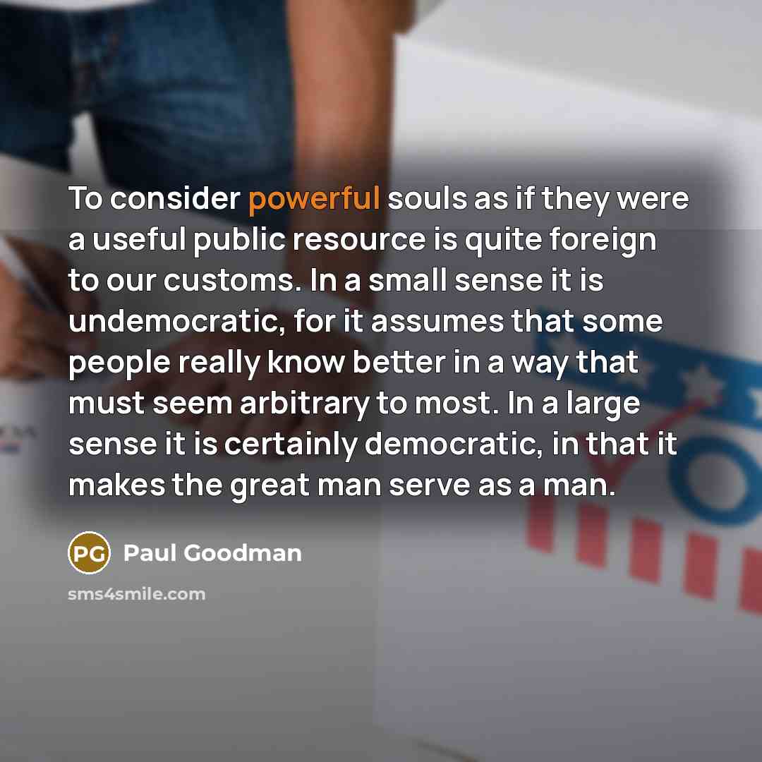 “To consider powerful souls as if they were a useful…” quote by Paul Goodman
