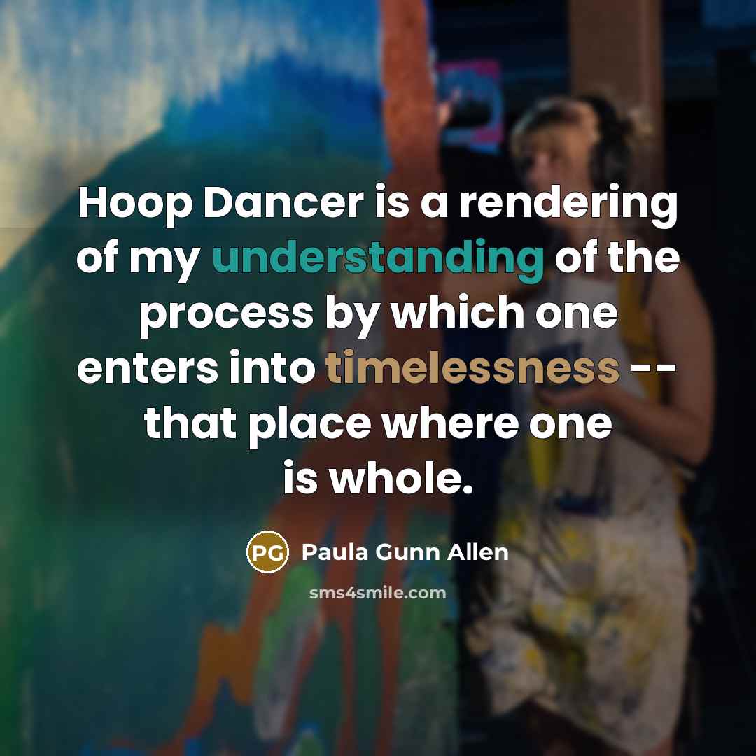 “Hoop Dancer is a rendering of my understanding of the process by which one enters into timelessness -- that place where one is whole.” quote by Paula Gunn Allen