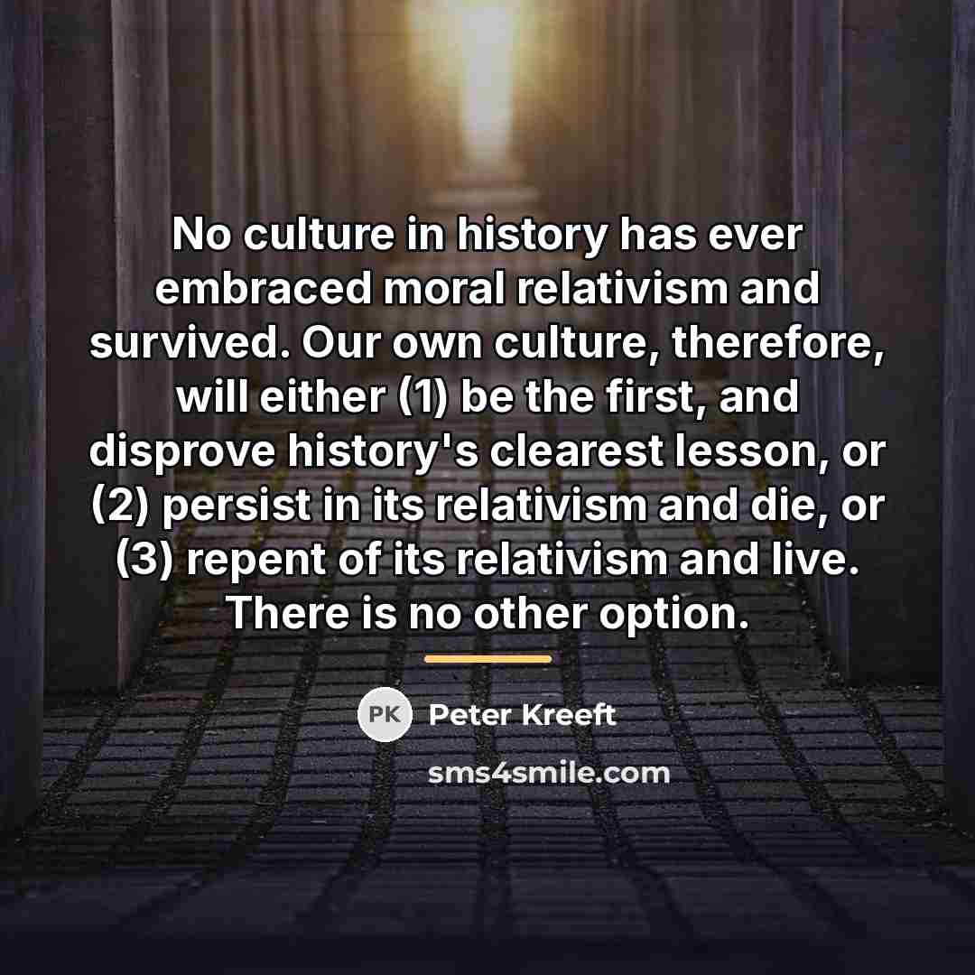 “No culture in history has ever embraced moral relativism and…” quote by Peter Kreeft