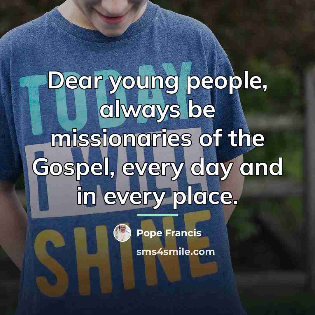 “Dear young people, always be missionaries of the Gospel, every…” quote by Pope Francis