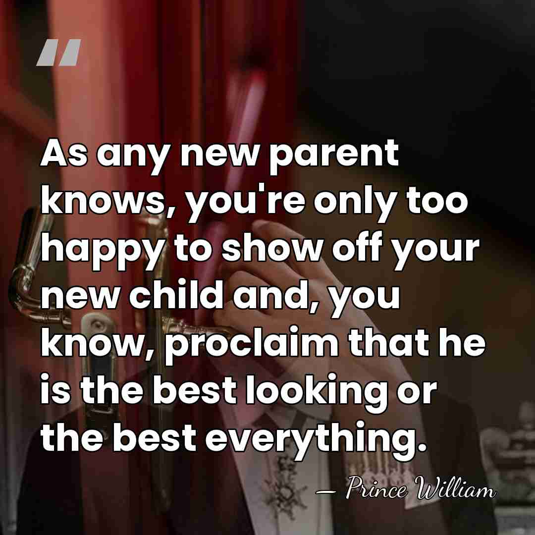 As any new parent knows, you're only too happy to show off&hellip; - Prince William