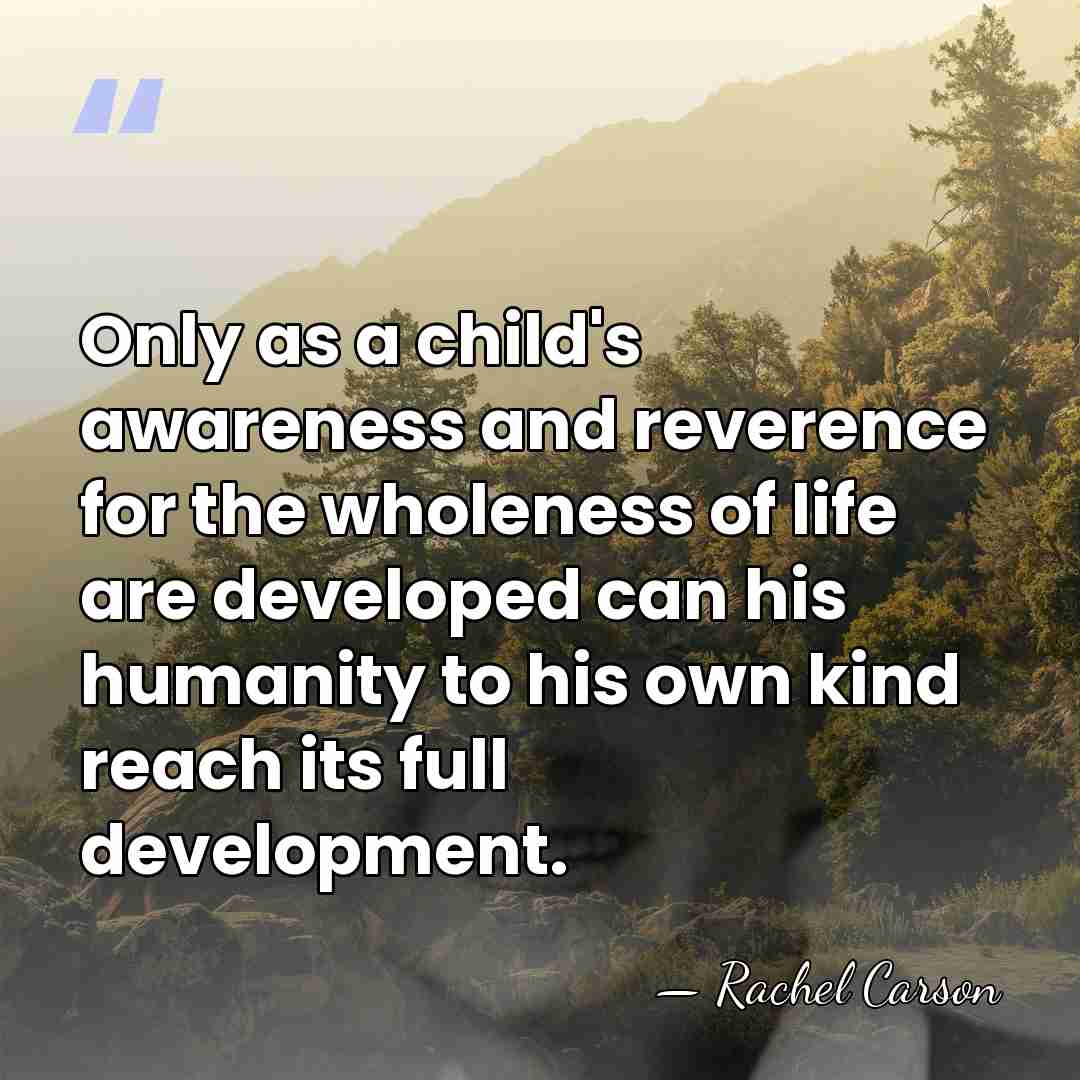 Only as a child's awareness and reverence for the wholeness of life&hellip; - Rachel Carson