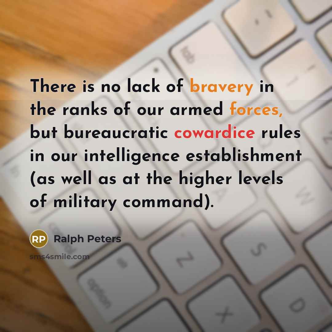 “There is no lack of bravery in the ranks of…” quote by Ralph Peters