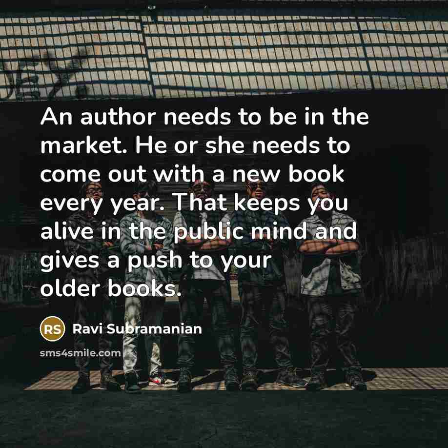 “An author needs to be in the market. He or…” quote by Ravi Subramanian