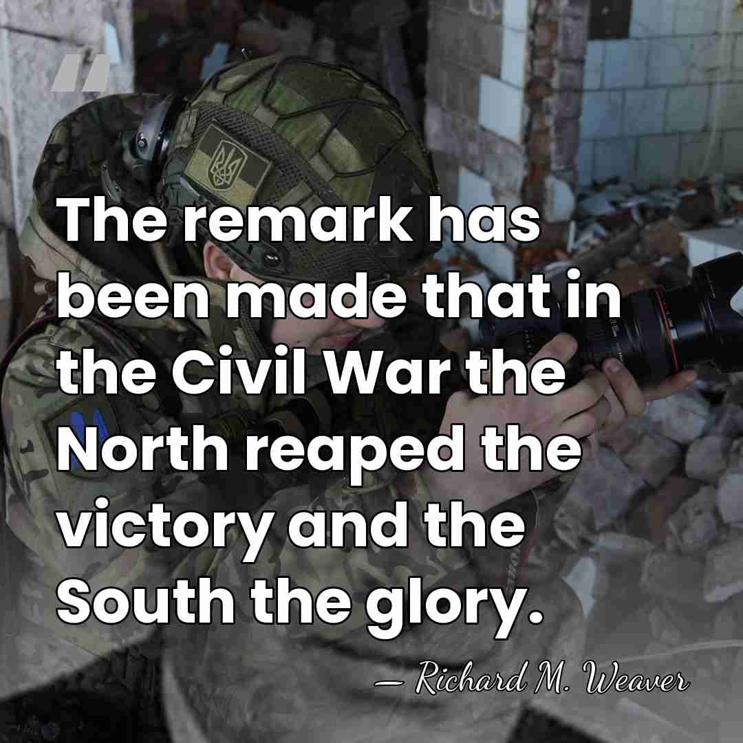 The remark has been made that in the Civil War the North&hellip; - Richard M. Weaver