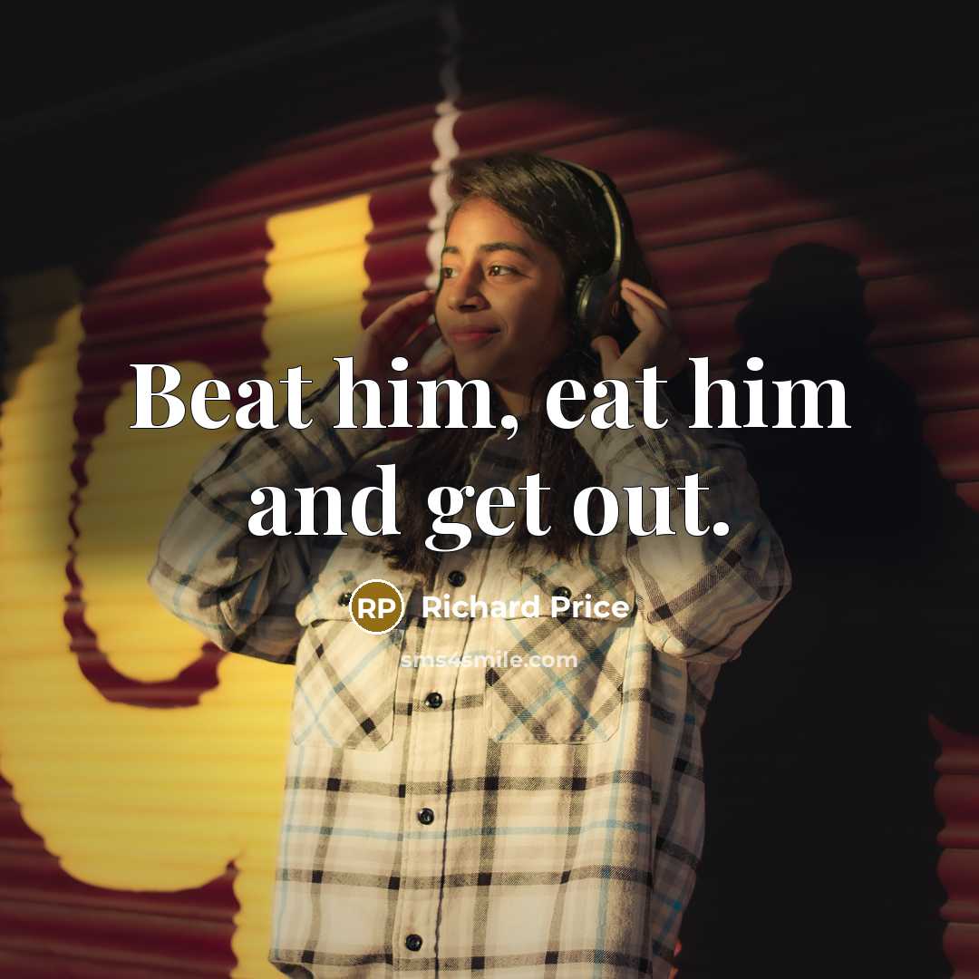 “Beat him, eat him and get out.…” quote by Richard Price