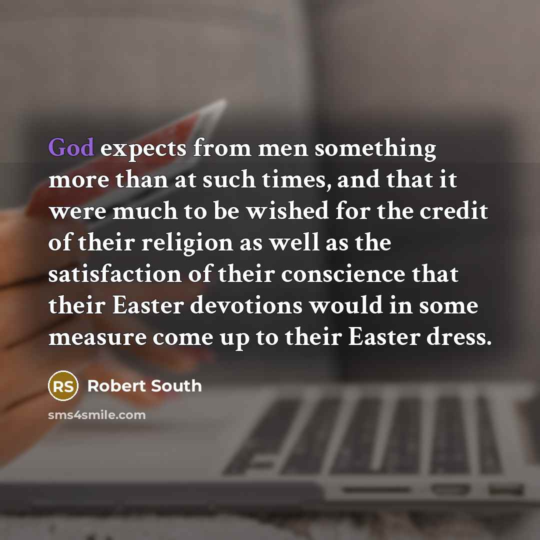 “God expects from men something more than at such times,…” quote by Robert South