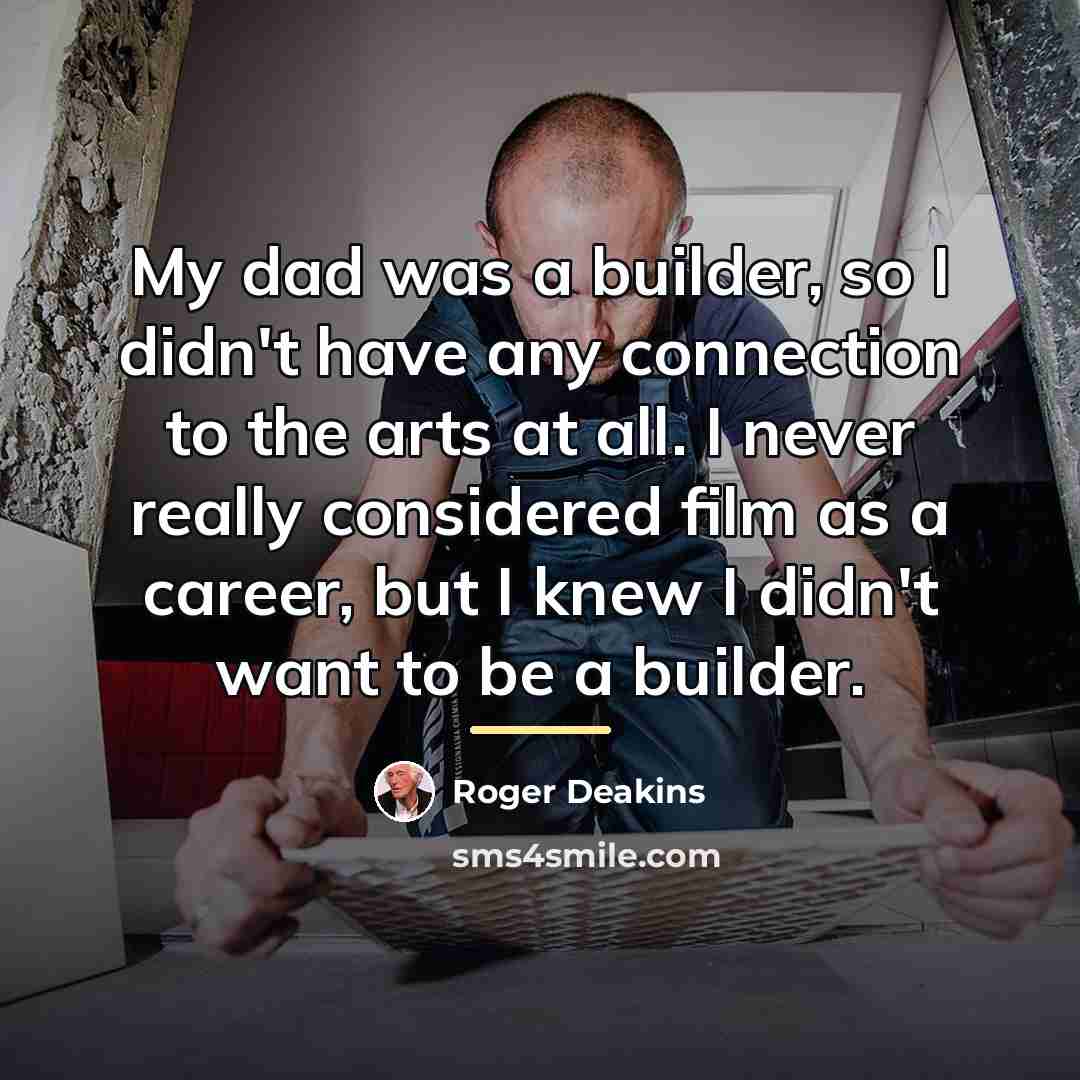 “My dad was a builder, so I didn't have any…” quote by Roger Deakins