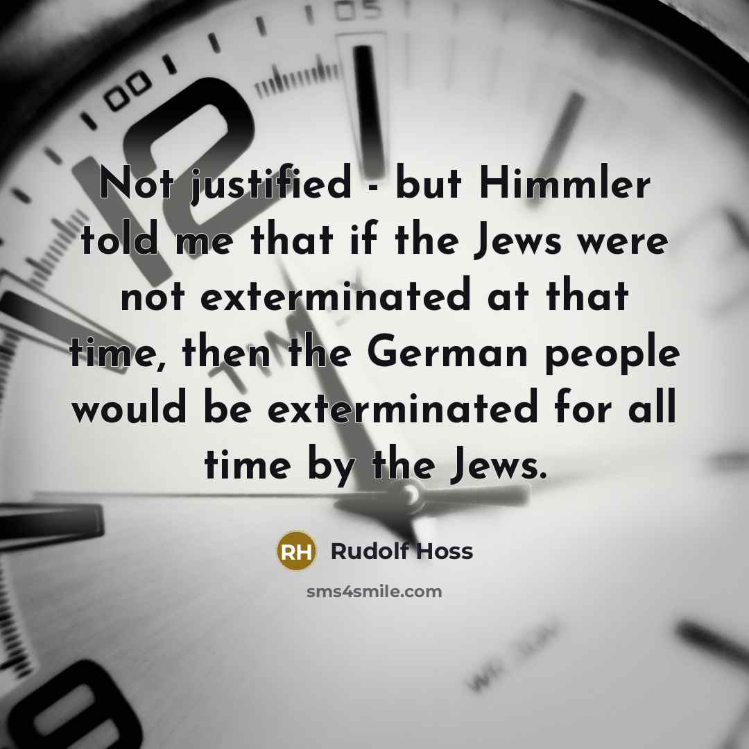 “Not justified - but Himmler told me that if the…” quote by Rudolf Hoss