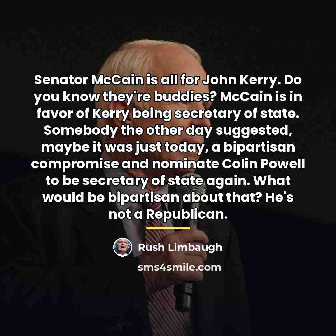 “Senator McCain is all for John Kerry. Do you know…” quote by Rush Limbaugh