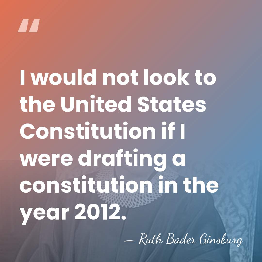I would not look to the United States Constitution if I were&hellip; - Ruth Bader Ginsburg