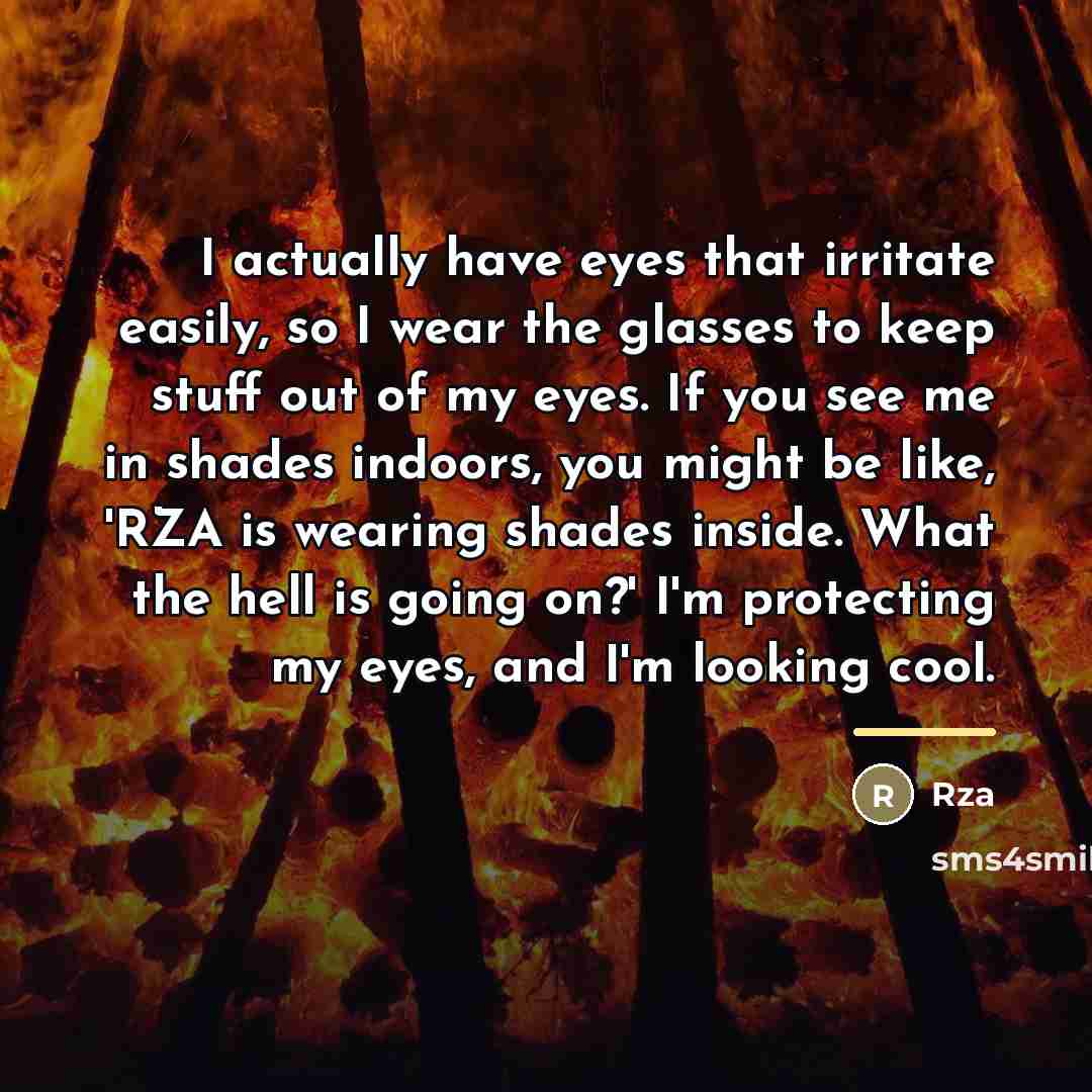 “I actually have eyes that irritate easily, so I wear…” quote by Rza