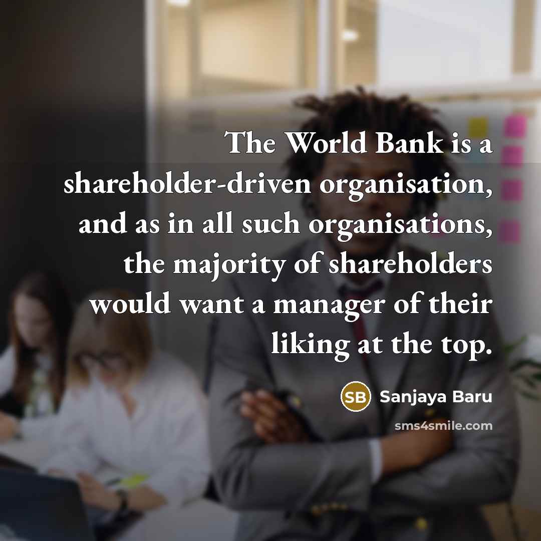 “The World Bank is a shareholder-driven organisation, and as in…” quote by Sanjaya Baru