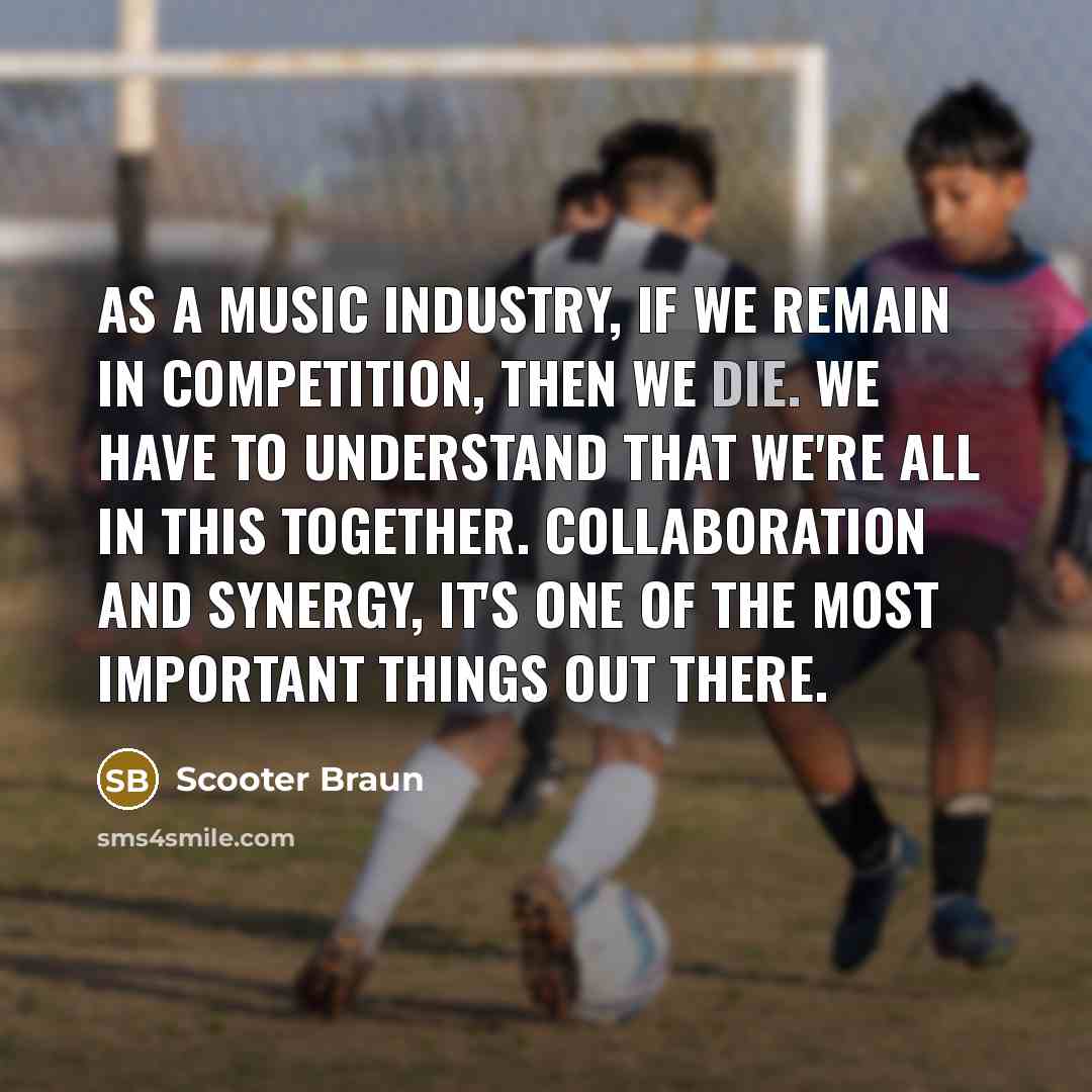 “As a music industry, if we remain in competition, then…” quote by Scooter Braun