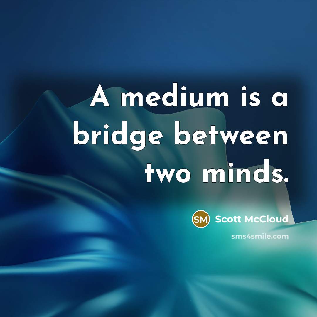 “A medium is a bridge between two minds.” quote by Scott McCloud