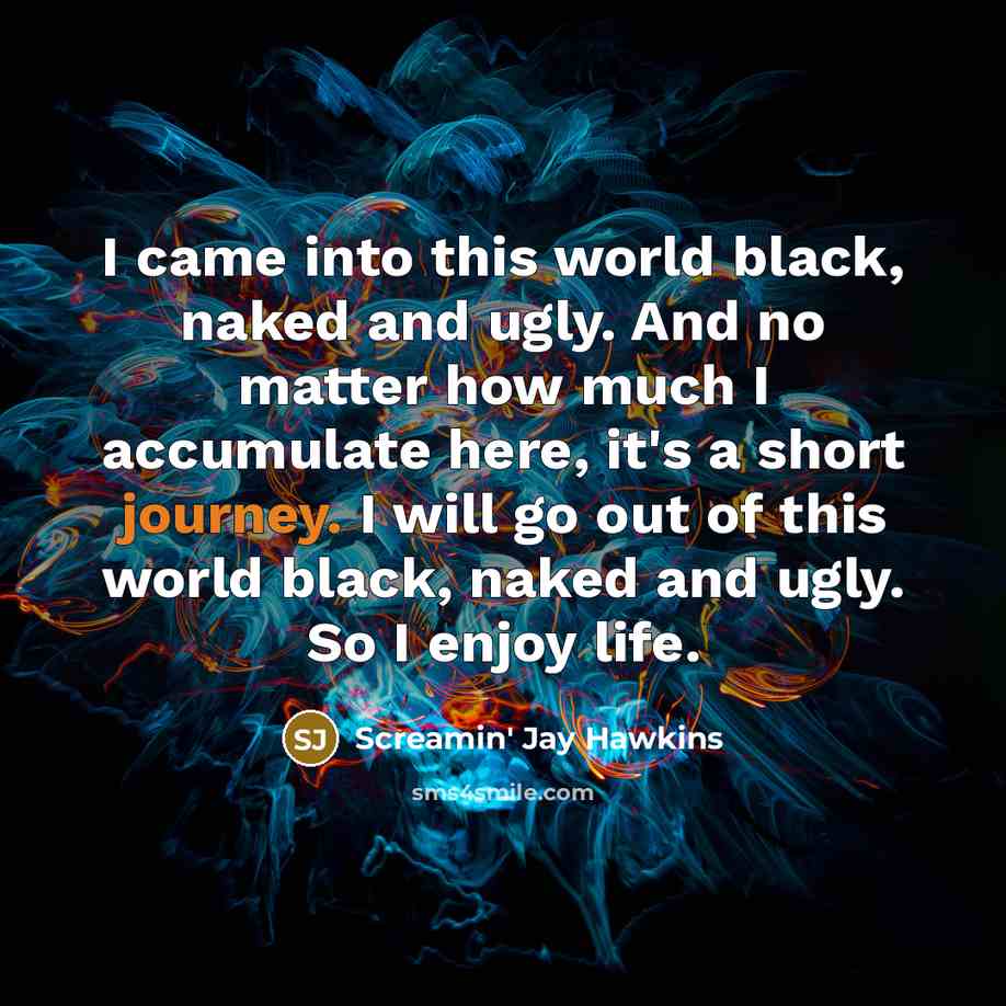 “I came into this world black, naked and ugly. And…” quote by Screamin' Jay Hawkins