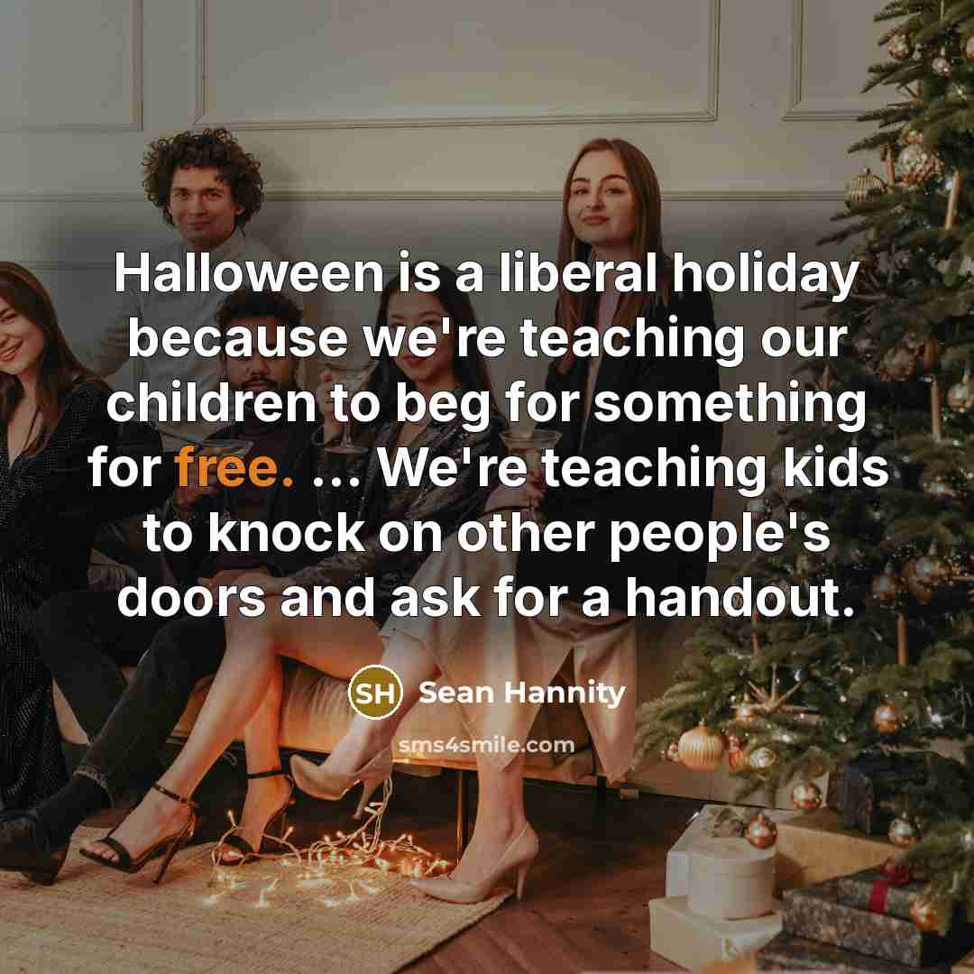 “Halloween is a liberal holiday because we're teaching our children…” quote by Sean Hannity