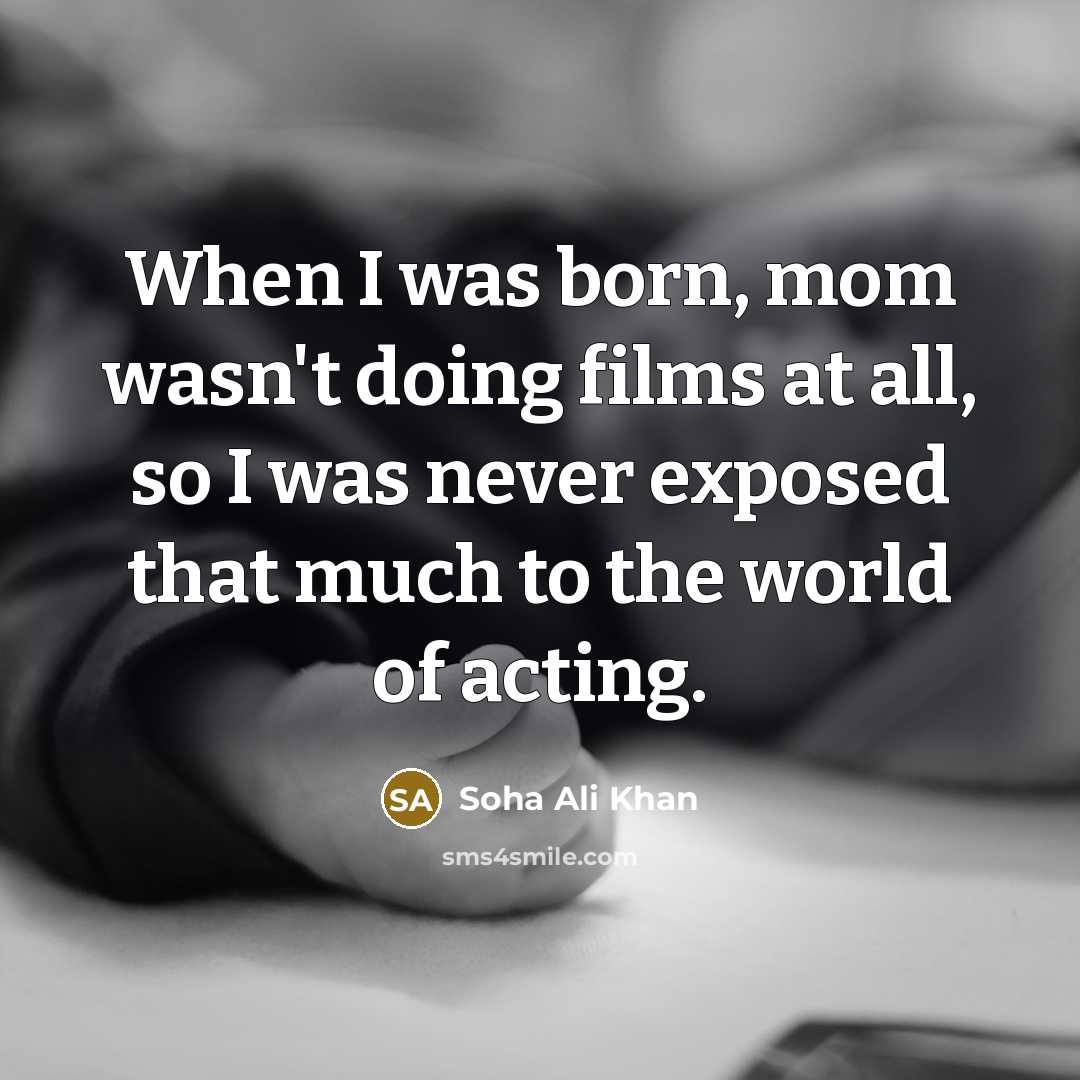 “When I was born, mom wasn't doing films at all,…” quote by Soha Ali Khan