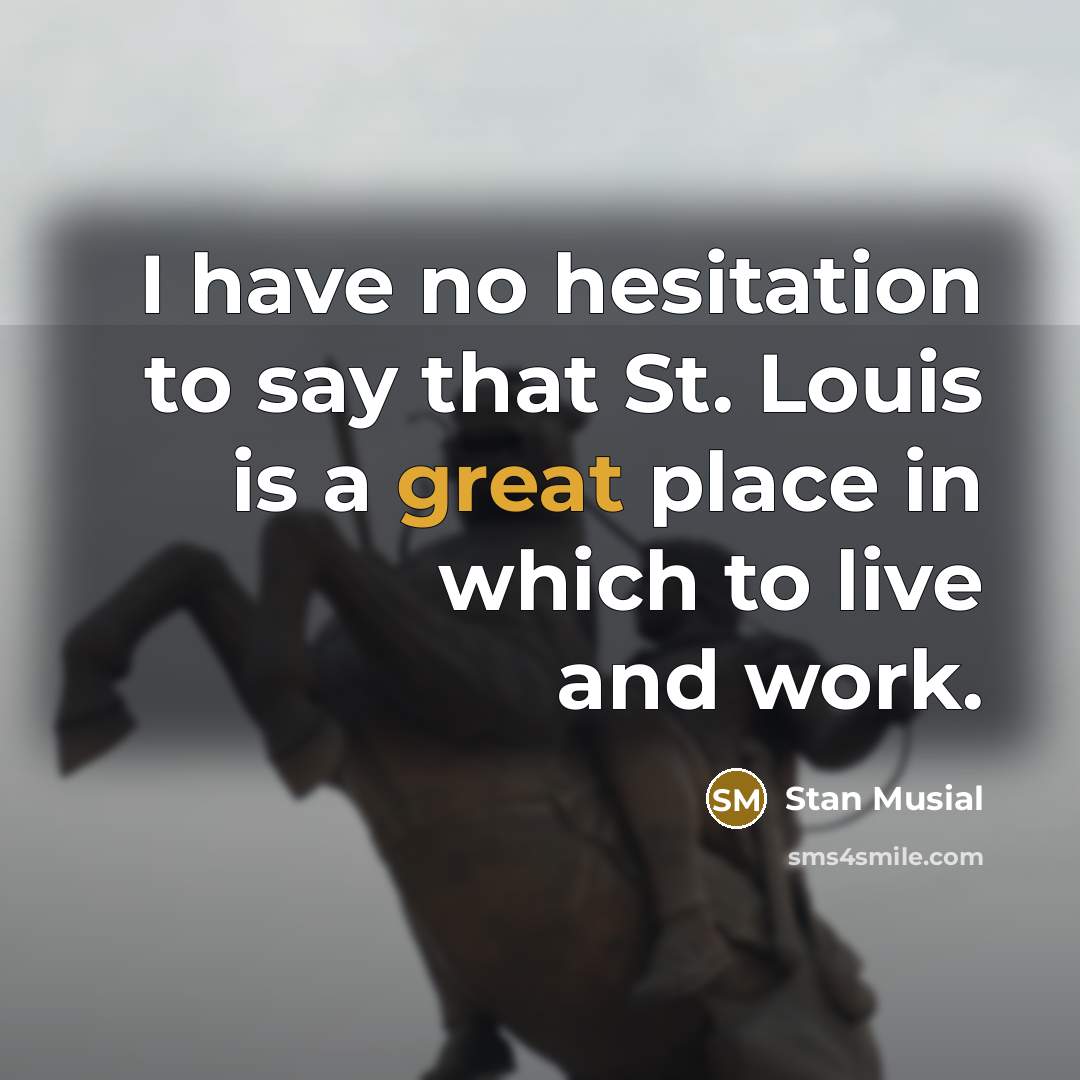 “I have no hesitation to say that St. Louis is…” quote by Stan Musial
