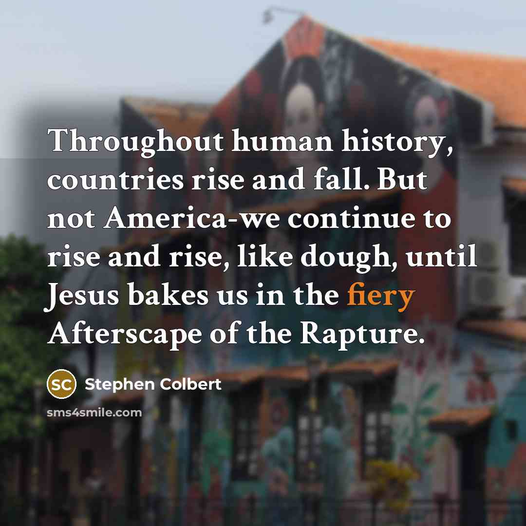 “Throughout human history, countries rise and fall. But not America-we…” quote by Stephen Colbert