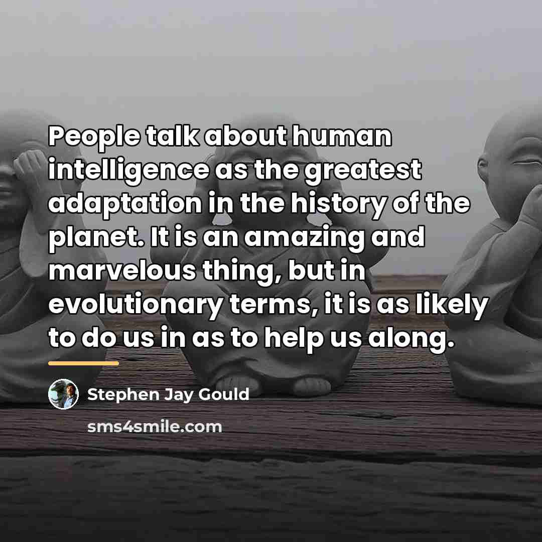 “People talk about human intelligence as the greatest adaptation in…” quote by Stephen Jay Gould