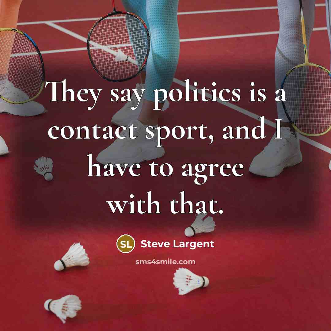 “They say politics is a contact sport, and I have…” quote by Steve Largent