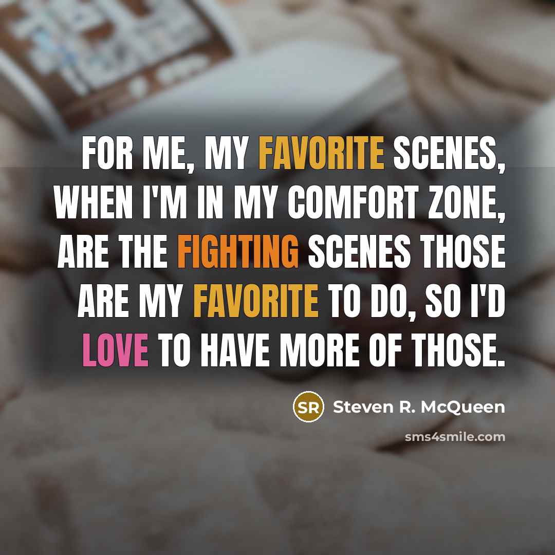 “For me, my favorite scenes, when I'm in my comfort…” quote by Steven R. McQueen