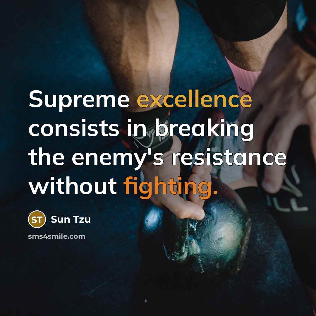 “Supreme excellence consists in breaking the enemy's resistance without fighting.…” quote by Sun Tzu