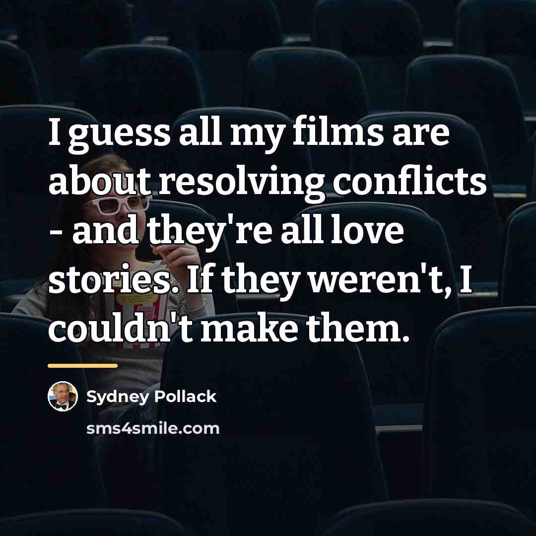 “I guess all my films are about resolving conflicts -…” quote by Sydney Pollack