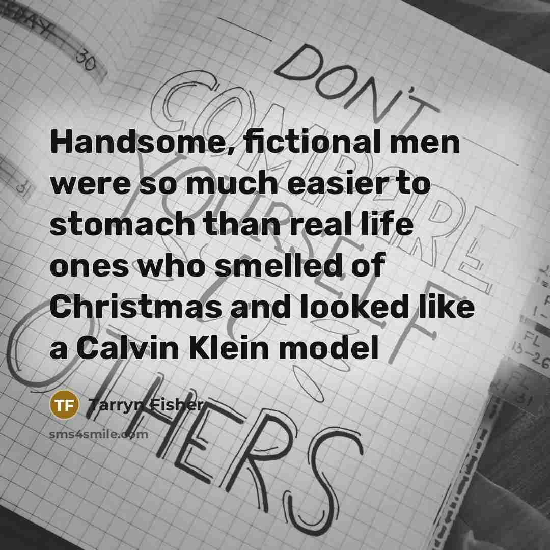 “Handsome, fictional men were so much easier to stomach than…” quote by Tarryn Fisher