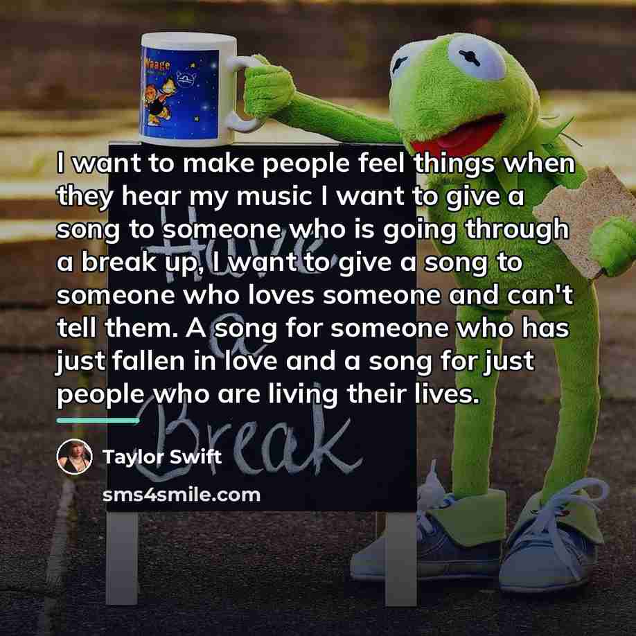 “I want to make people feel things when they hear…” quote by Taylor Swift