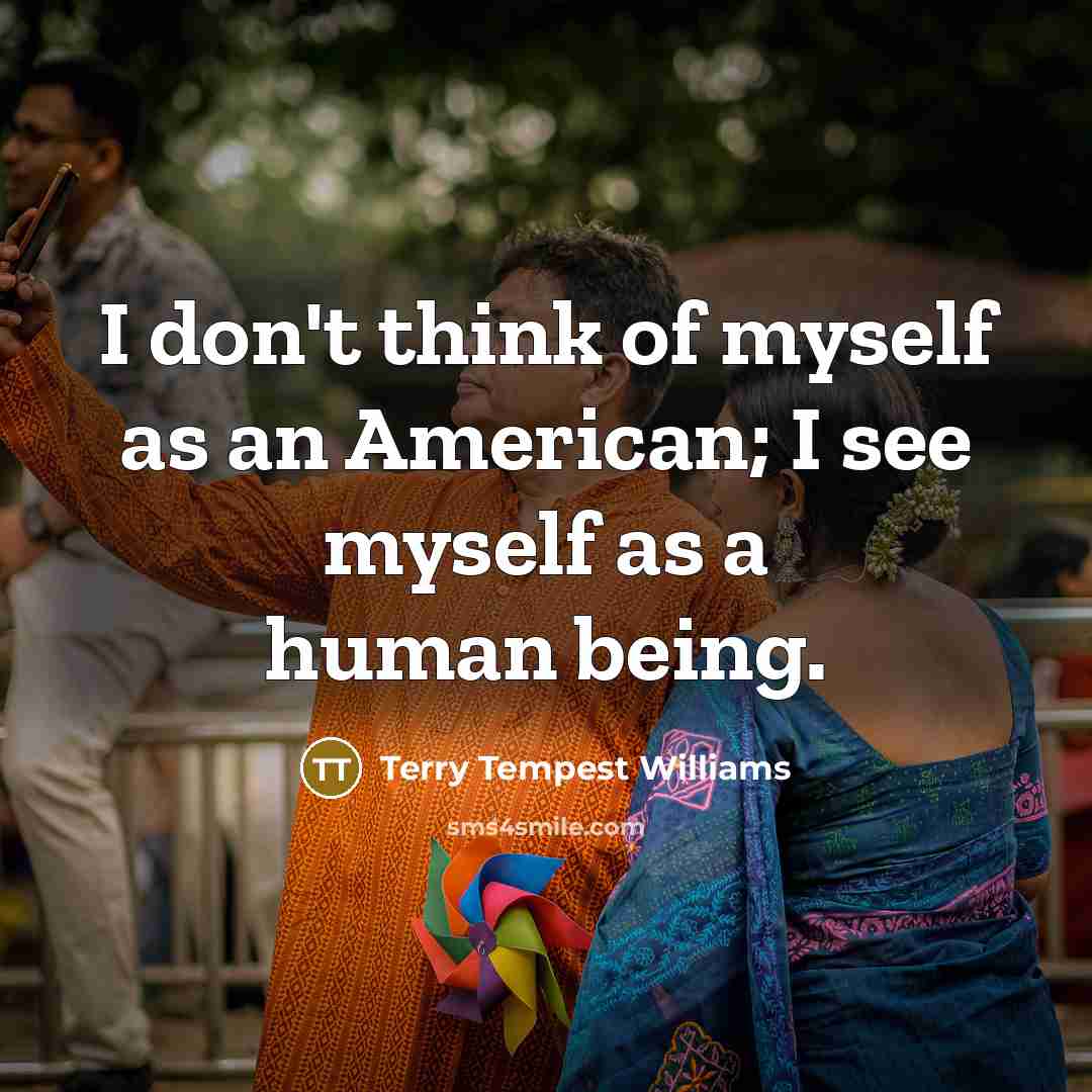 “I don't think of myself as an American; I see…” quote by Terry Tempest Williams