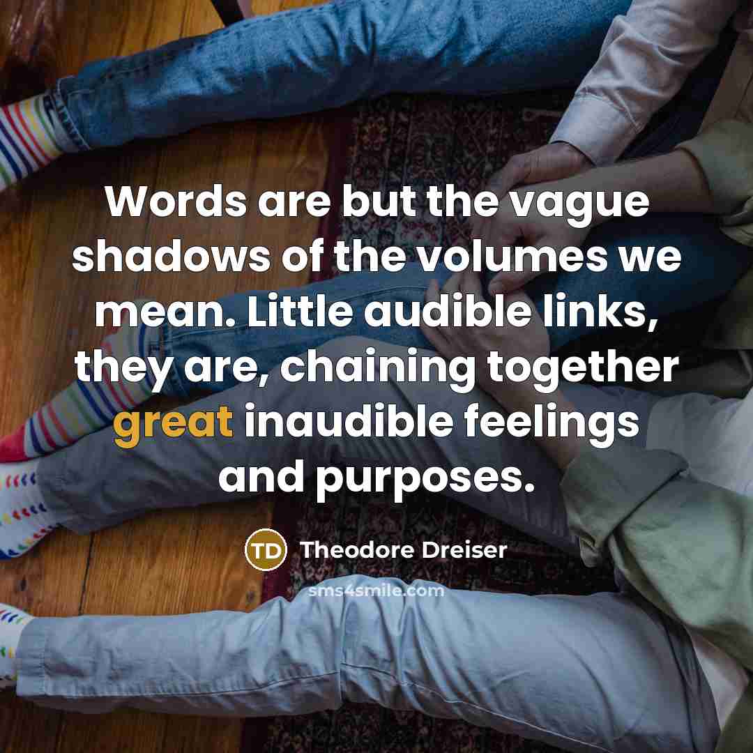 “Words are but the vague shadows of the volumes we…” quote by Theodore Dreiser