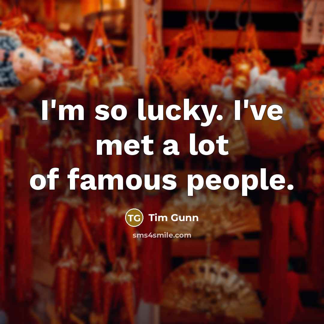 “I'm so lucky. I've met a lot of famous people.…” quote by Tim Gunn