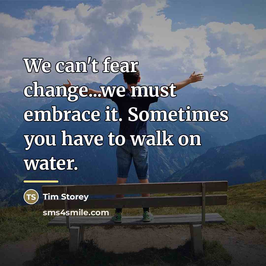 “We can't fear change...we must embrace it. Sometimes you have…” quote by Tim Storey