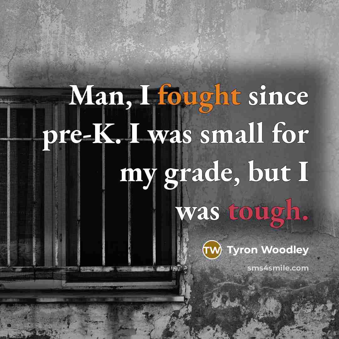 “Man, I fought since pre-K. I was small for my…” quote by Tyron Woodley
