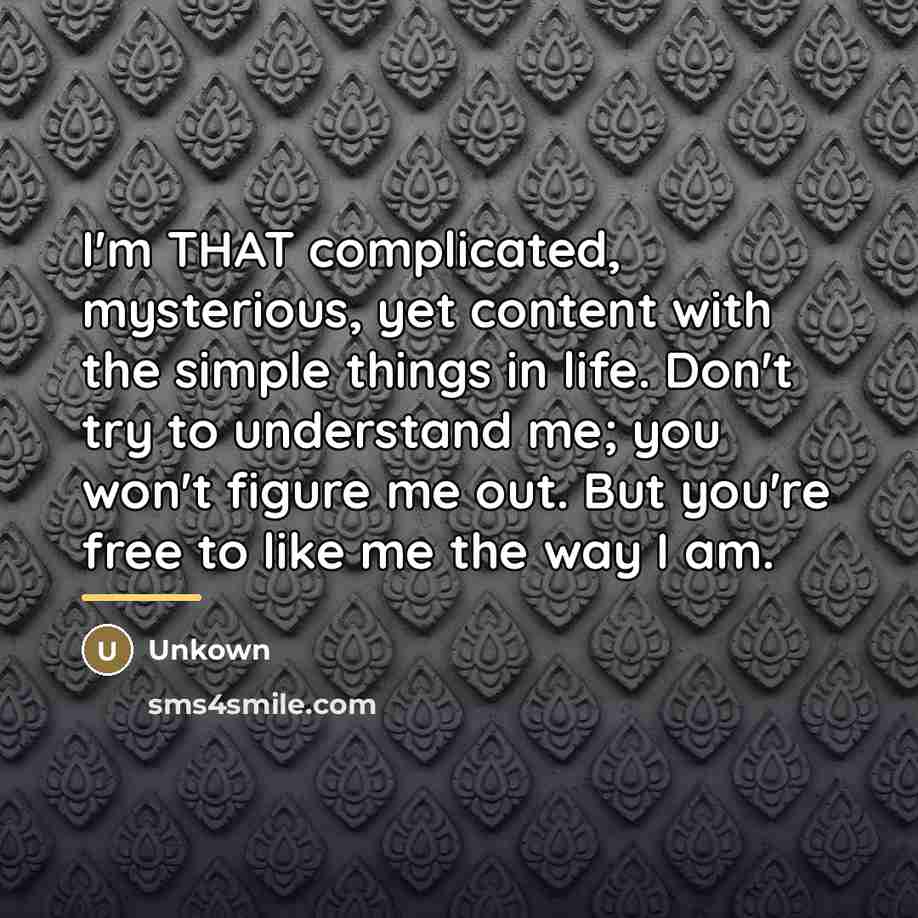 “I'm THAT complicated, mysterious, yet content with the simple things…” quote by Unkown